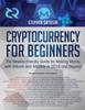 Книга Cryptocurrency for Beginners : The Newbie Friendly Guide for Making Money with Bitcoin and Altcoins In 2018 and Beyond