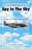 The The Making of a Spy In the Sky: A Story of a World War II Pilot Book