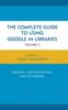 Книга The Complete Guide To Using Google In Libraries : Research, User Applications, and Networking