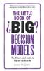 The Little Book of Big Decision Models, The : The 70 Most Useful Models To Help You Say Yes or No Book