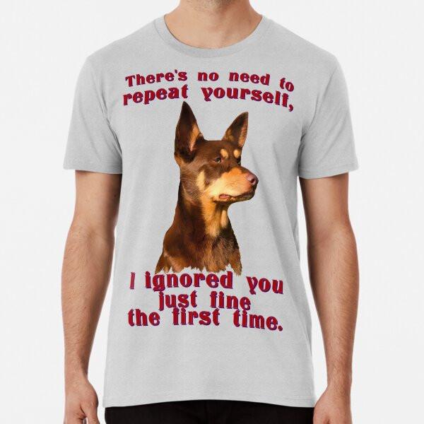 Australian Kelpie no need to repeat yourself TShirt Made in Australia Unisex T-Shirt