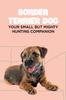 Книга Border Terrier Dog : Your Small But Mighty Hunting Companion: Border Terrier Breed Info, Pictures, Facts and Care Guide