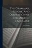Книга The Grammar, History, and Derivation of the English Language