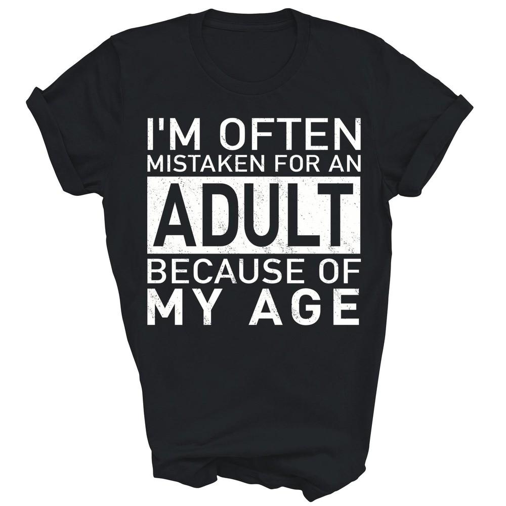 Im Often Mistaken For An Adult Because Of My Age Unisex Shirt Gift