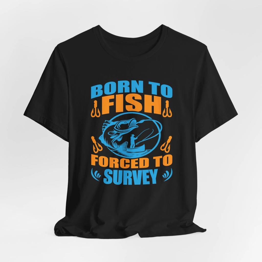 Born to Fish, Forced to Survey Land Surveyor T-Shirt