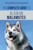 Книга The Complete Guide To Alaskan Malamutes : Finding, Training, Properly Exercising, Grooming, and Raising a Happy and Healthy Alaskan Malamute Puppy