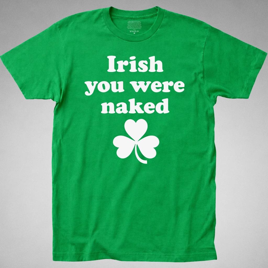 IRISH YOU WERE NAKED St Patricks Day T Shirt funny drunk tee Pride St Pattys Day