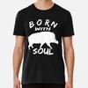 BORN WITH PIG SOUL T-Shirt S-5XL Best T-Shirt