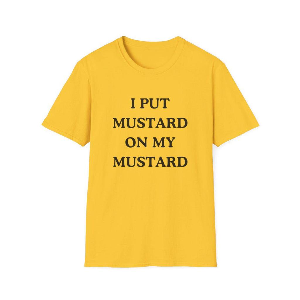 I Put Mustard On My Mustard - Unisex Softstyle Funny Mustard Condiment T-Shirt Mustard Gift For Him For Her