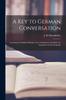 Книга A Key To German Conversation [microform] : Consisting of Familiar Dialogues, &c., Calculated To Facilitate the Acquisition of That Language