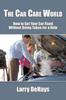 Книга The Car Care World : How To Get Your Car Fixed Without Being Taken for a Ride