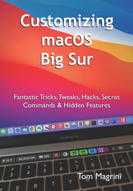 Книга Customizing macOS Big Sur : Fantastic Tricks, Tweaks, Hacks, Secret Commands & Hidden Features
