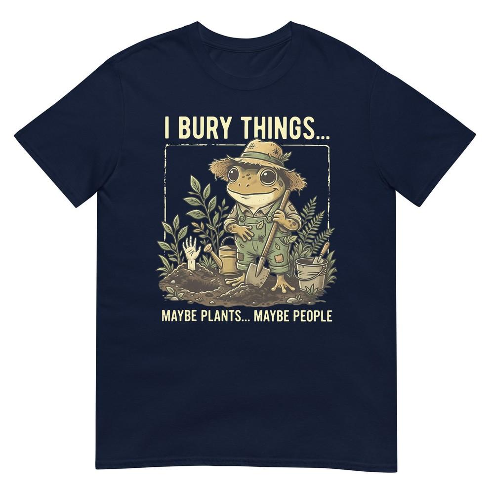 I Bury Things Maybe Plants Maybe People Frog Gardening TShirt