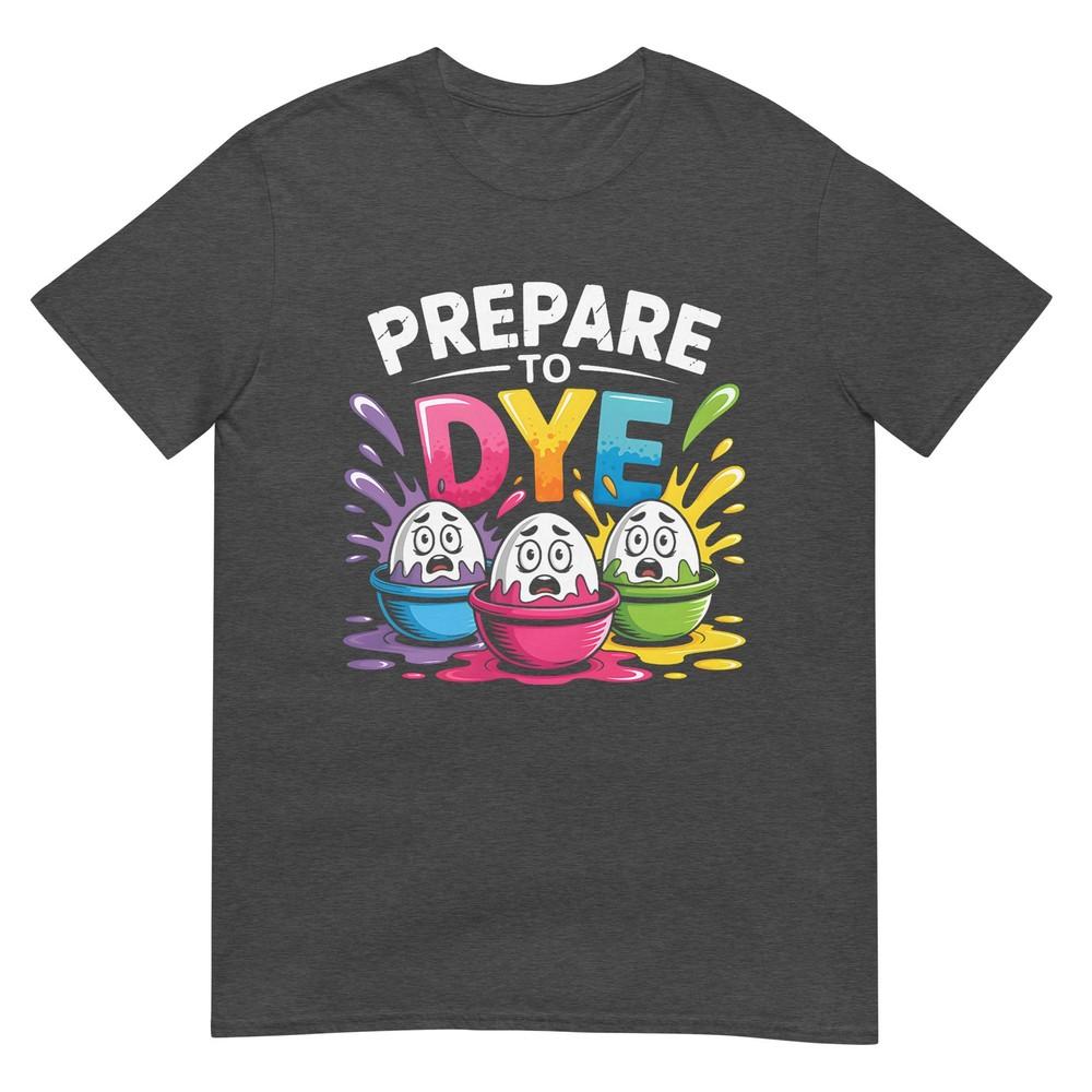 Prepare To Dye Funny Easter For Unisex Unisex Retro Unisexs Easter TShirt