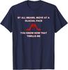 Move At A Glacial Pace You Know That Thrills Me High Heels T-Shirt