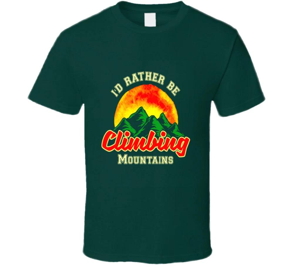 I'd Rather Be Climbing Mountains Outdoor Camping Hiking Gift T Shirt Mens Kids Womens Boys girls children