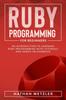The Ruby Programming for Beginners : An Introduction To Learning Ruby Programming with Tutorials and Hands-On Examples Book