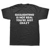 Funny Gaslighting Is Not Real You're Just Crazy T Shirts Unisex Women Print T-shirt Cotton Oversized Tshirt Summer Short Sleeve Tee