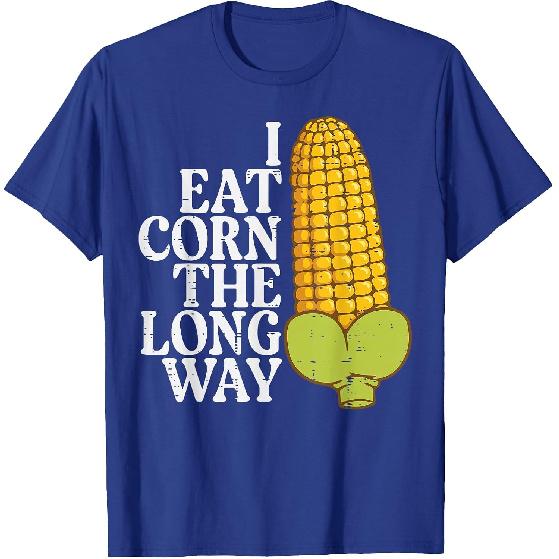 Inappropriate I Eat Corn Long Way Adult Humor Joke Women Men T-Shirt
