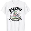 Sagging But Still Gagging Funny Joke Humor Rude Gift T Shirt Woman Man Summer Fashion Casual Cotton Printed Tshirt Vintage