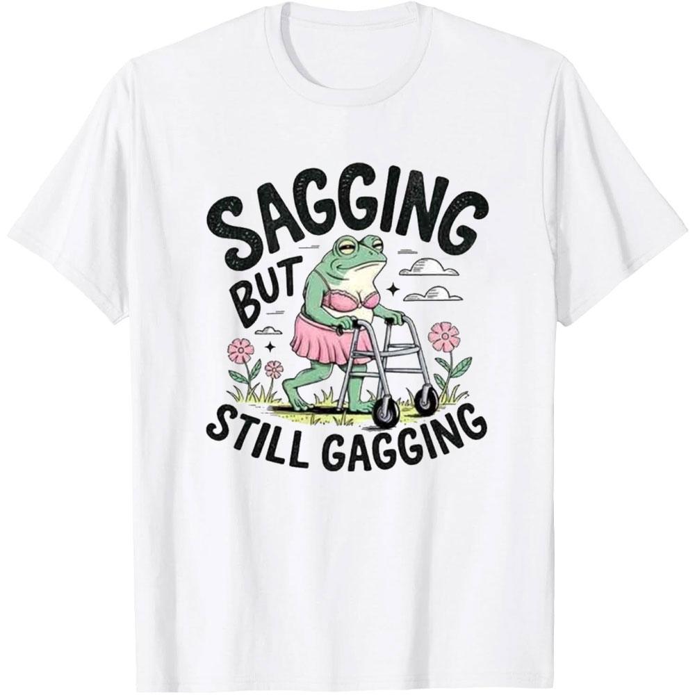 Sagging But Still Gagging Funny Joke Humor Rude Gift T Shirt Woman Man Summer Fashion Casual Cotton Printed Tshirt Vintage