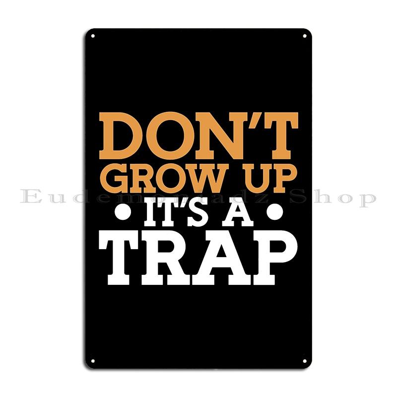 Don T Grow Up It S A Trap Metal Sign Retro Wall Decor Wall Mural Design Classic Tin Sign Poster