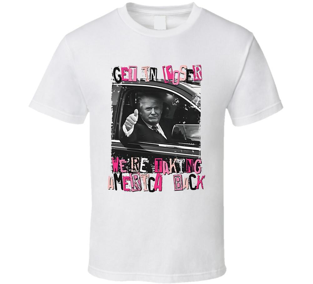 Get In Loser We're Taking America Back T Shirt Mens Womens Tees Top