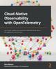 Книга Cloud-Native Observability with OpenTelemetry : Learn To Gain Visibility Into Systems by Combining Tracing, Metrics, and Logging with OpenTelemetry