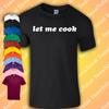 Let Me Cook T-Shirt | Funny