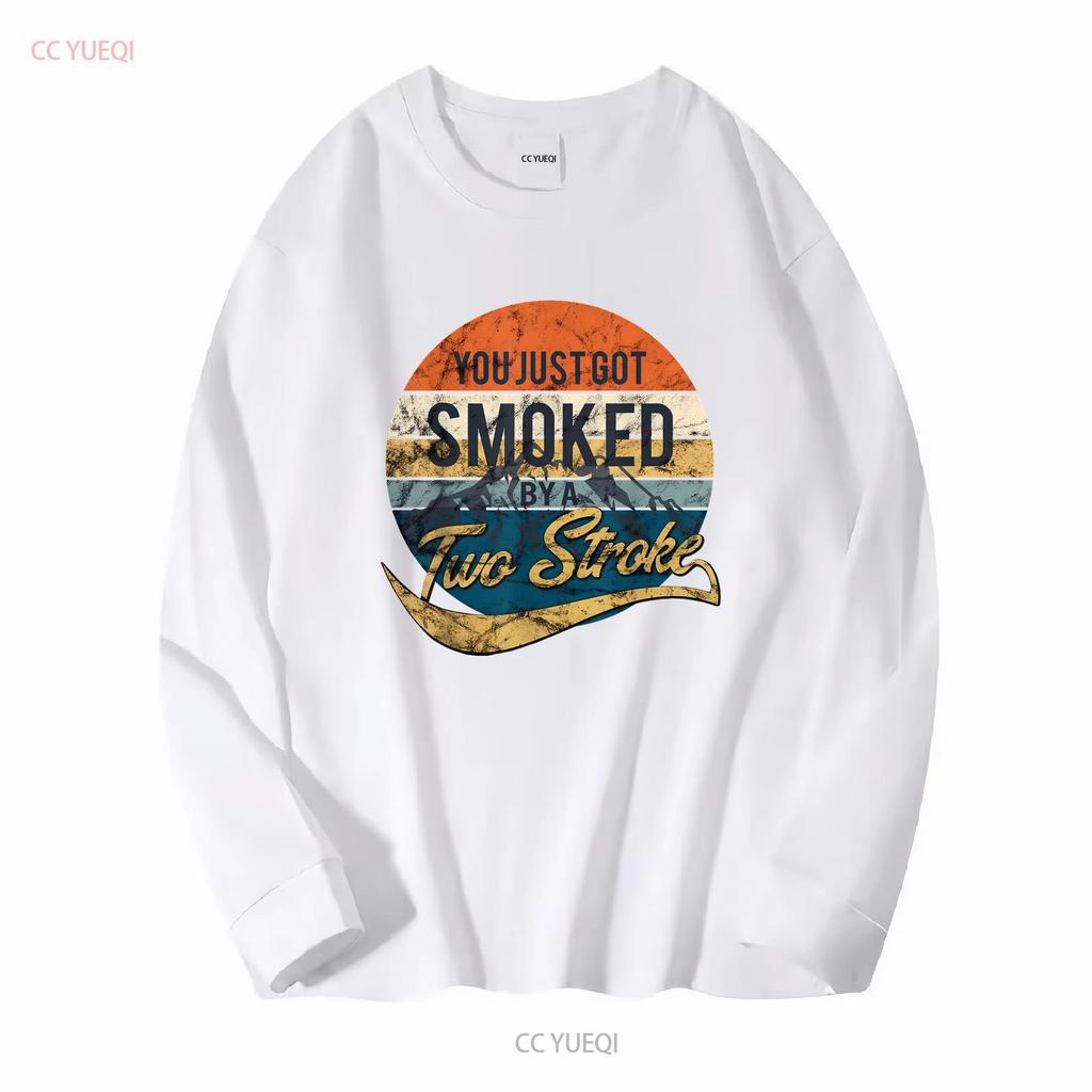 Funny Motocross You Just Got Smoked By A Two Stroke T Shirt Long Or Short Sleeves Vintage Washed Streetwear Soft Versatile