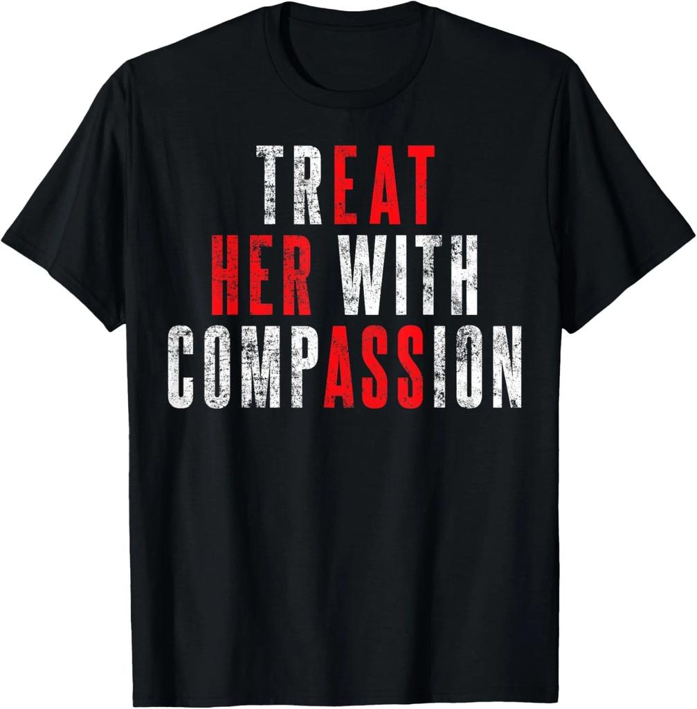 Treat Her with Compassion Funny Quote Unisex T-Shirt