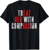Treat Her with Compassion Funny Quote Unisex T-Shirt
