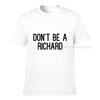 Dont Be A Richard Sarcastic Joke Funny Saying Meme Tshirt Cotton Top Tshirts For Unisex Slim Fit Tops T Shirt Coupons Birthday