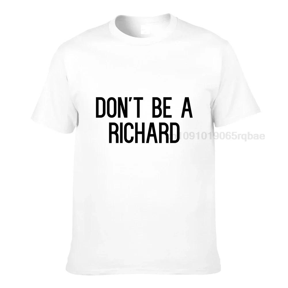 Dont Be A Richard Sarcastic Joke Funny Saying Meme Tshirt Cotton Top Tshirts For Unisex Slim Fit Tops T Shirt Coupons Birthday