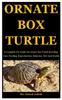 Книга Ornate Box Turtle : A Complete Pet Guide On Ornate Box Turtle Breeding, Care, Feeding, Reproduction, Behavior, Diet And Health