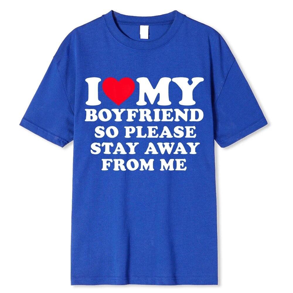 I Love My Boyfriend &I Love My Girlfriend So Please Stay Away From Me BF GF Saying Quote Gift Print Cotton T-shirt