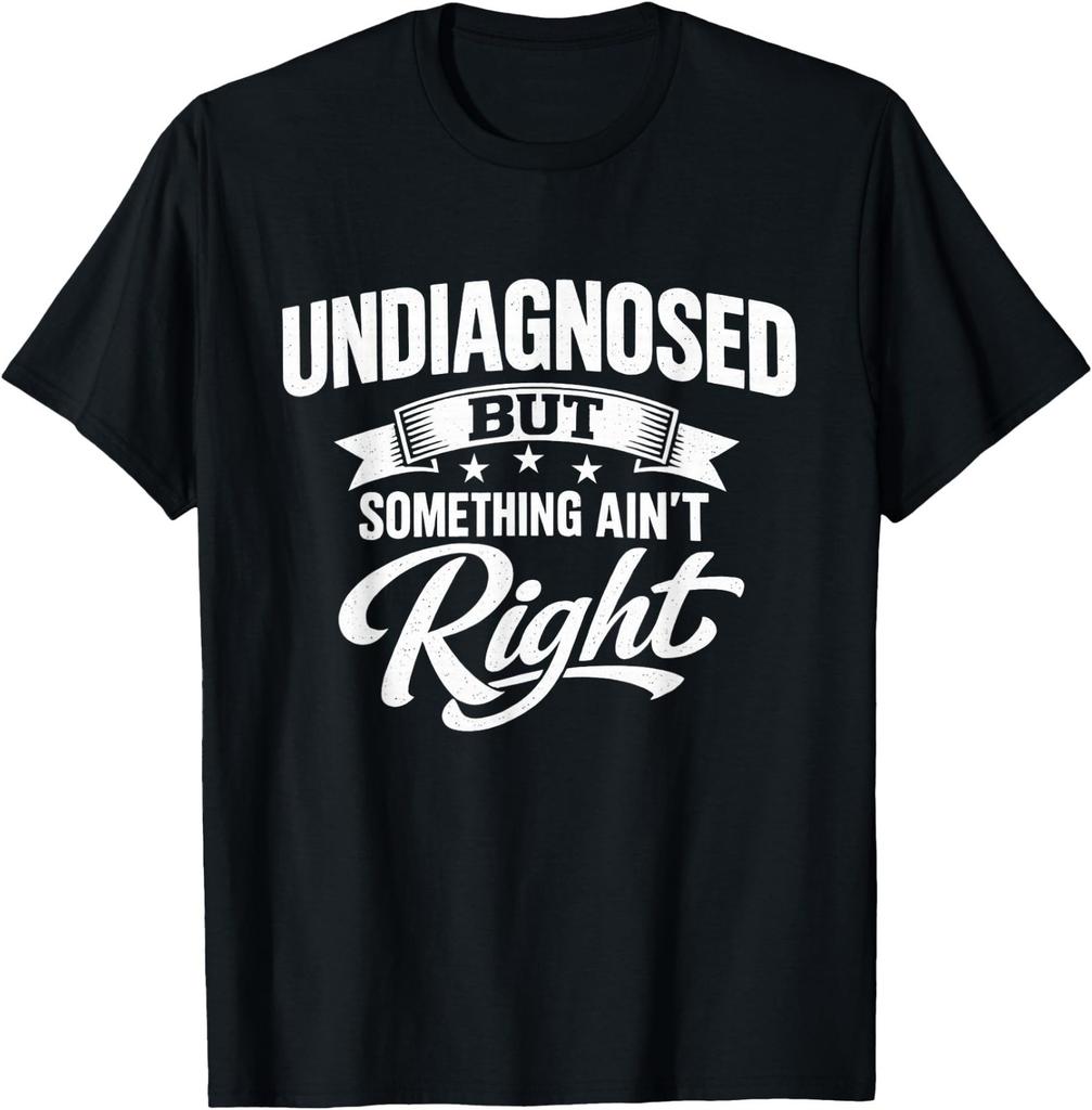 Undiagnosed But Something Ain't Right Funny Sarcastic Humor T-Shirt