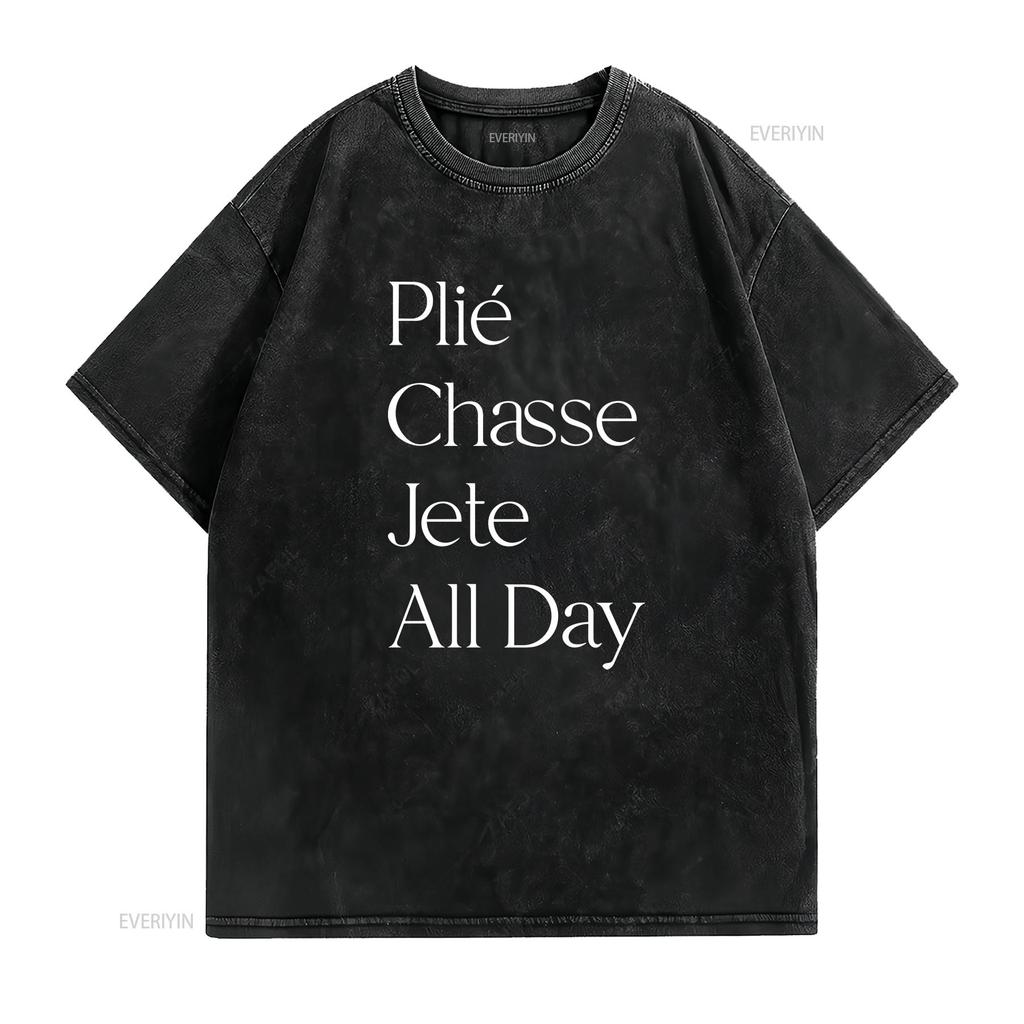 Ballet Plie Chasse Jete All Day Unisexs T Shirt vintage Washed Top For Everyday Wear designer clothes Slightly graphic streetwear