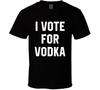 I Vote For Vodka Funny T Shirt