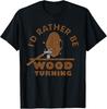 I D Rather Be Woodturning Funny Woodturner Gifts Tee Gift Unisex T-Shirt