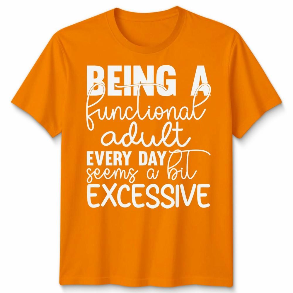 Funny Unisex Tshirt Being A Functional Adult Everyday Seems A Bit Excessive