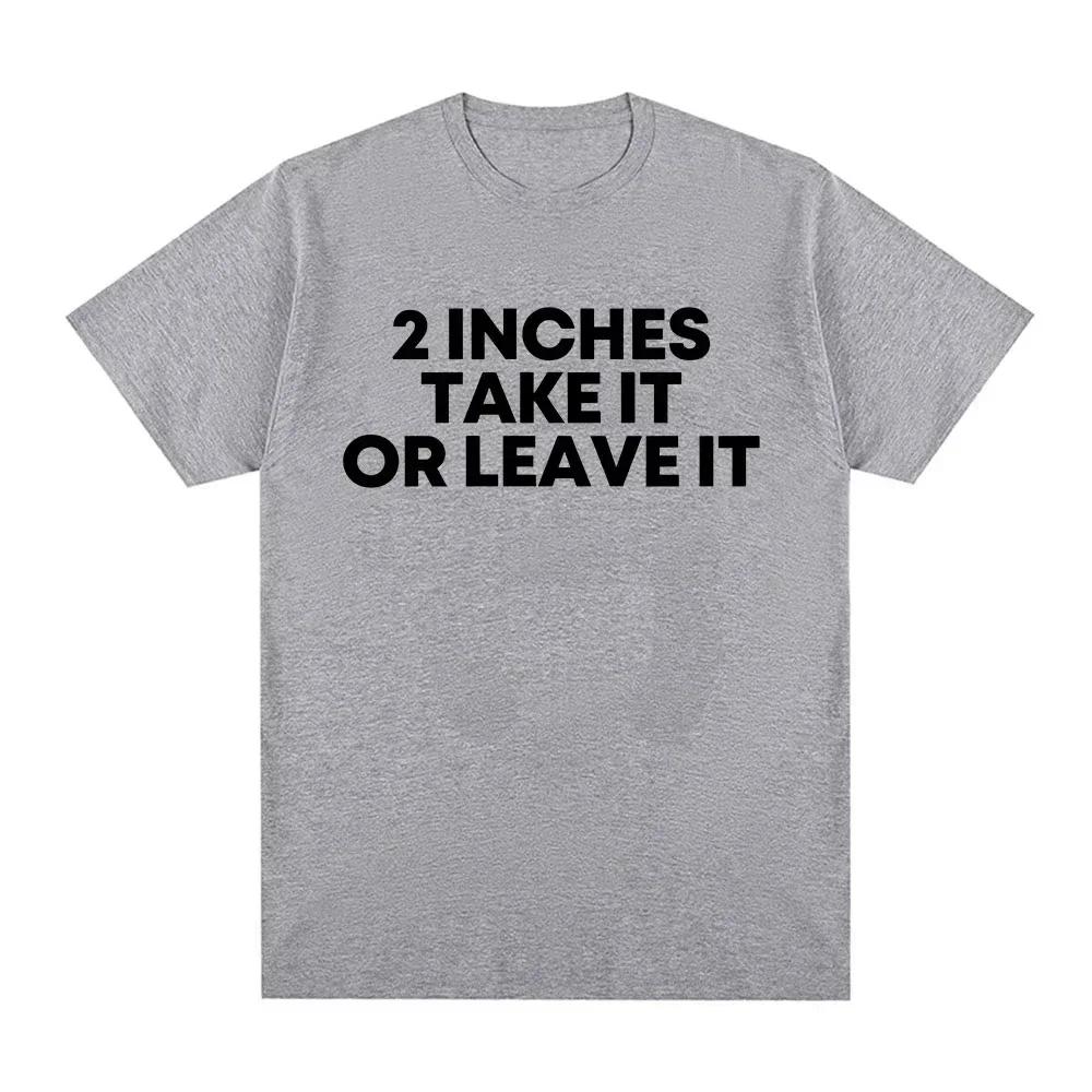 2026 Funny T Shirt 2 Inches Take It or Leave Unhinged Inappropriate Joke Wiener Person Tshirts Short Sleeve Tshirt