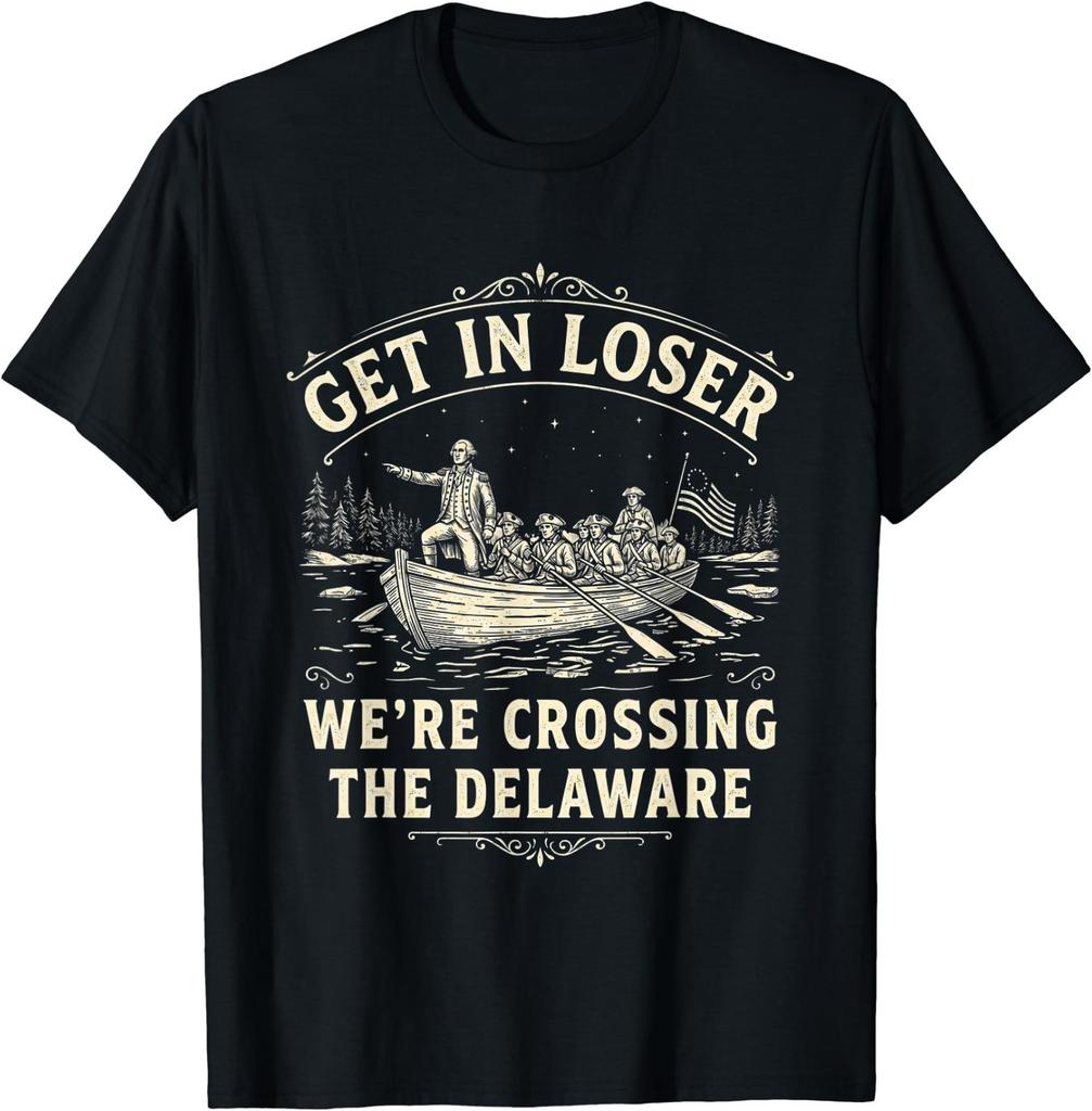 Get In Loser We'Re Crossing The Delaware Funny Patriotic 4Th T-Shirt