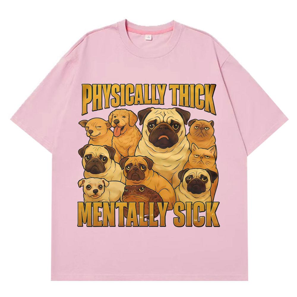 Physically Thick Unisextally Sick Funny Dog Meme Tees Unisex Women Fashion Tshirts Summer Cotton Casual Loose Highquality Tshirt