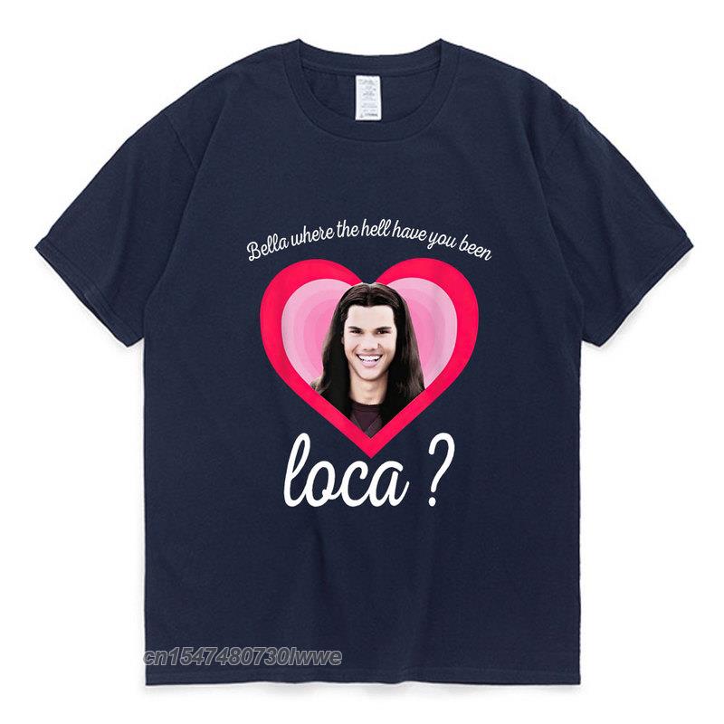 Новая Белла Где Ты Была Loca Футболка Сага Сумерки Футболка Джейкоб Блэк Loca Граффити Футболка Унисекс Унисекс Футболка