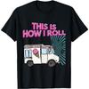 This Is How I Roll Funny Casual Ice Cream Truck Gift T-Shirt
