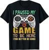 I Paused My Game To Be Here Gamer Video Game Gift Boys Men Gift Unisex T-Shirt