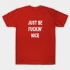Unisex Fashion TShirt Just Be Fuckin Nice Print TShirt Plus Size S-5XL T-Shirt 100%Cotton Tops O Neck Short Sleeve Tees