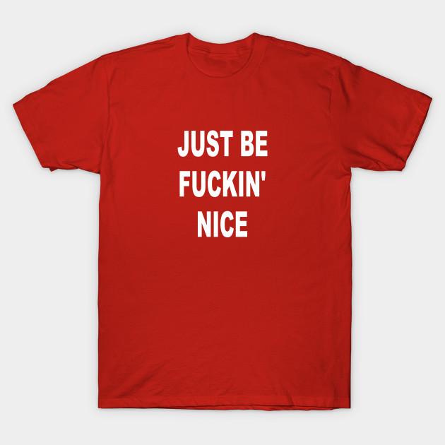 Unisex Fashion TShirt Just Be Fuckin Nice Print TShirt Plus Size S-5XL T-Shirt 100%Cotton Tops O Neck Short Sleeve Tees