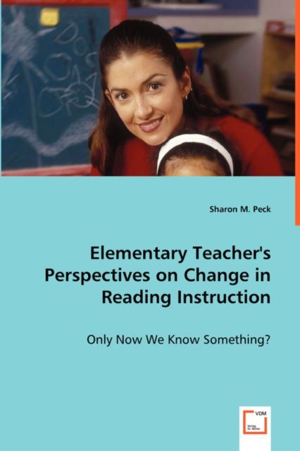 The Elementary Teacher's Perspectives On Change In Reading Instruction Book